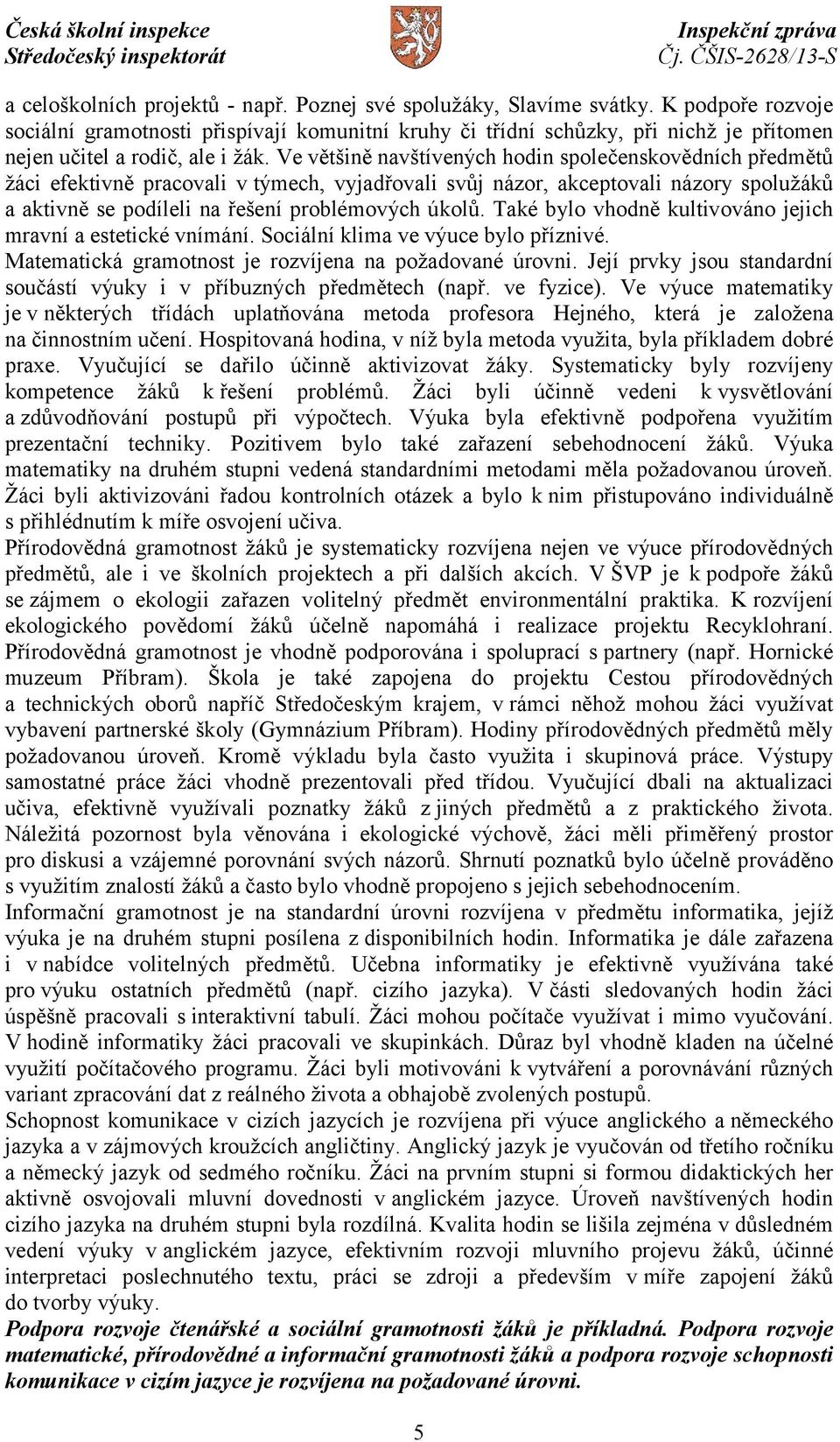 Ve většině navštívených hodin společenskovědních předmětů žáci efektivně pracovali v týmech, vyjadřovali svůj názor, akceptovali názory spolužáků a aktivně se podíleli na řešení problémových úkolů.