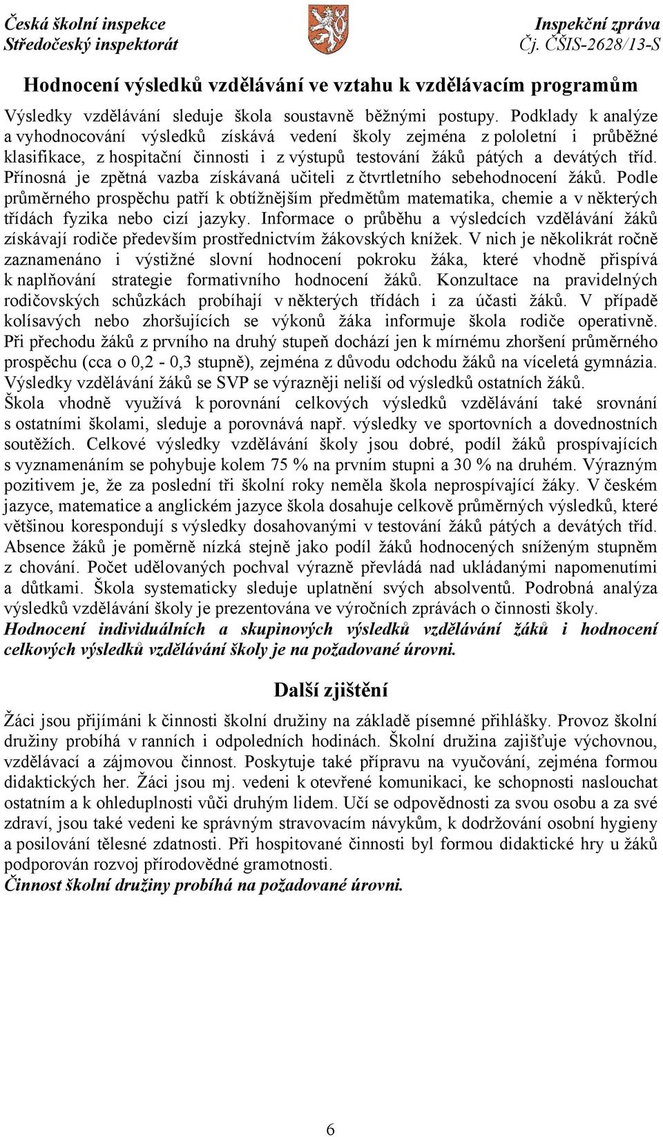 Přínosná je zpětná vazba získávaná učiteli z čtvrtletního sebehodnocení žáků. Podle průměrného prospěchu patří k obtížnějším předmětům matematika, chemie a v některých třídách fyzika nebo cizí jazyky.