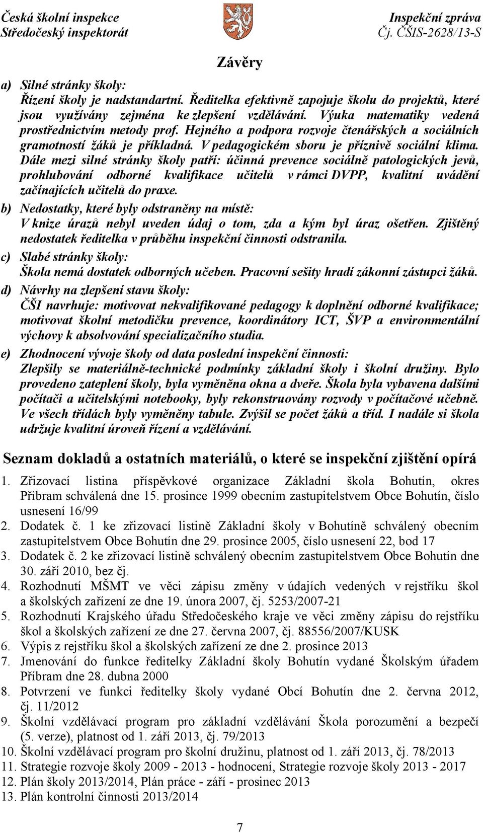 Dále mezi silné stránky školy patří: účinná prevence sociálně patologických jevů, prohlubování odborné kvalifikace učitelů v rámci DVPP, kvalitní uvádění začínajících učitelů do praxe.