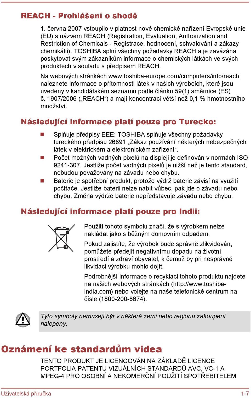 zákazy chemikálií). TOSHIBA splní všechny požadavky REACH a je zavázána poskytovat svým zákazníkům informace o chemických látkách ve svých produktech v souladu s předpisem REACH.