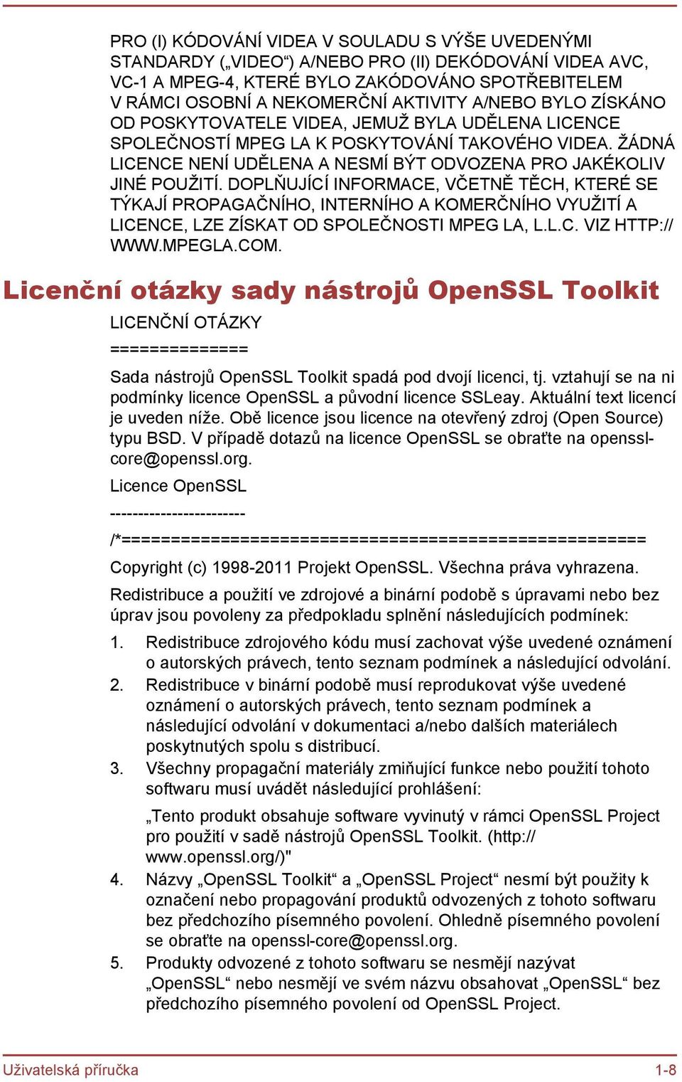 DOPLŇUJÍCÍ INFORMACE, VČETNĚ TĚCH, KTERÉ SE TÝKAJÍ PROPAGAČNÍHO, INTERNÍHO A KOMERČNÍHO VYUŽITÍ A LICENCE, LZE ZÍSKAT OD SPOLEČNOSTI MPEG LA, L.L.C. VIZ HTTP:// WWW.MPEGLA.COM.