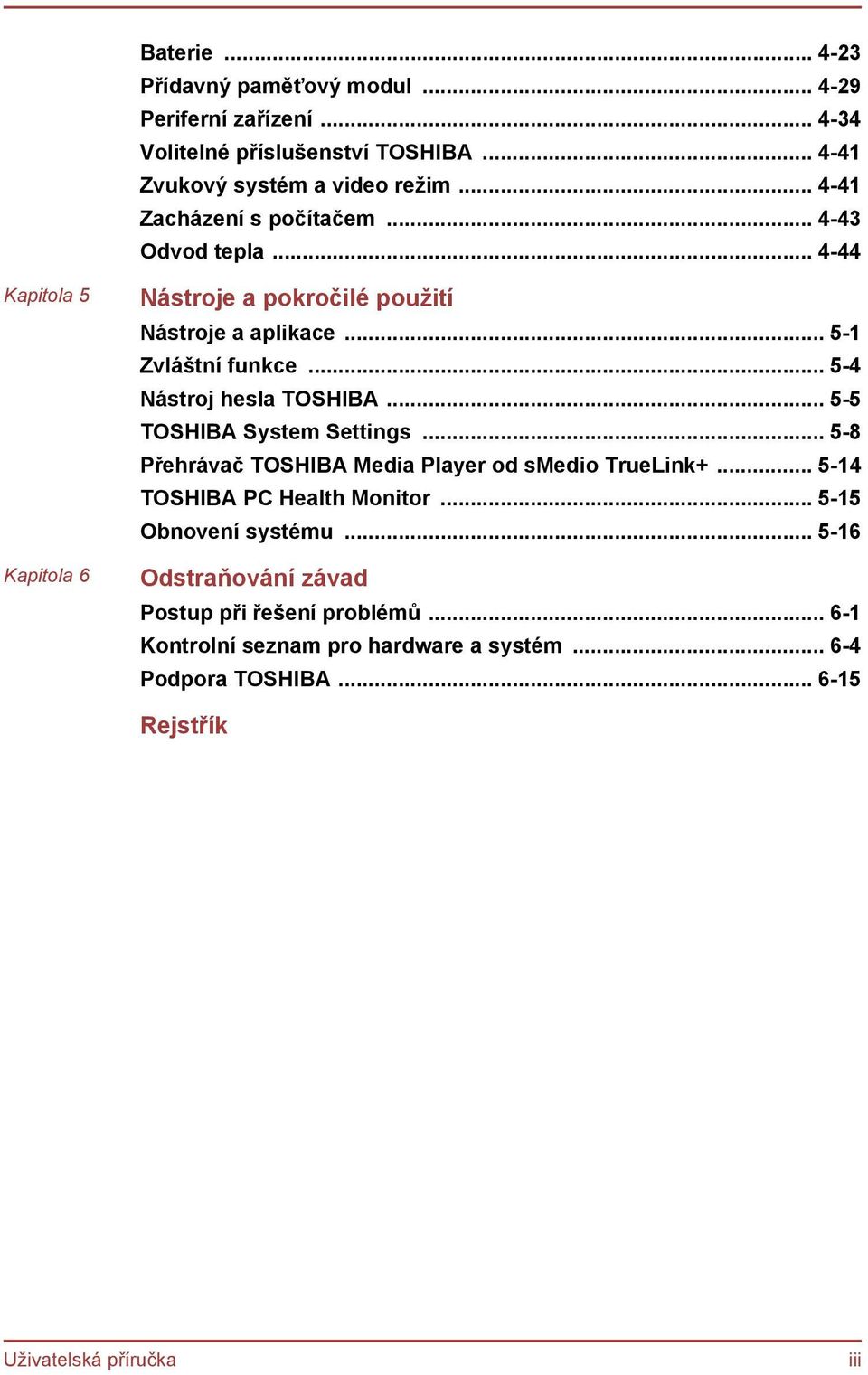 .. 5-4 Nástroj hesla TOSHIBA... 5-5 TOSHIBA System Settings... 5-8 Přehrávač TOSHIBA Media Player od smedio TrueLink+... 5-14 TOSHIBA PC Health Monitor.