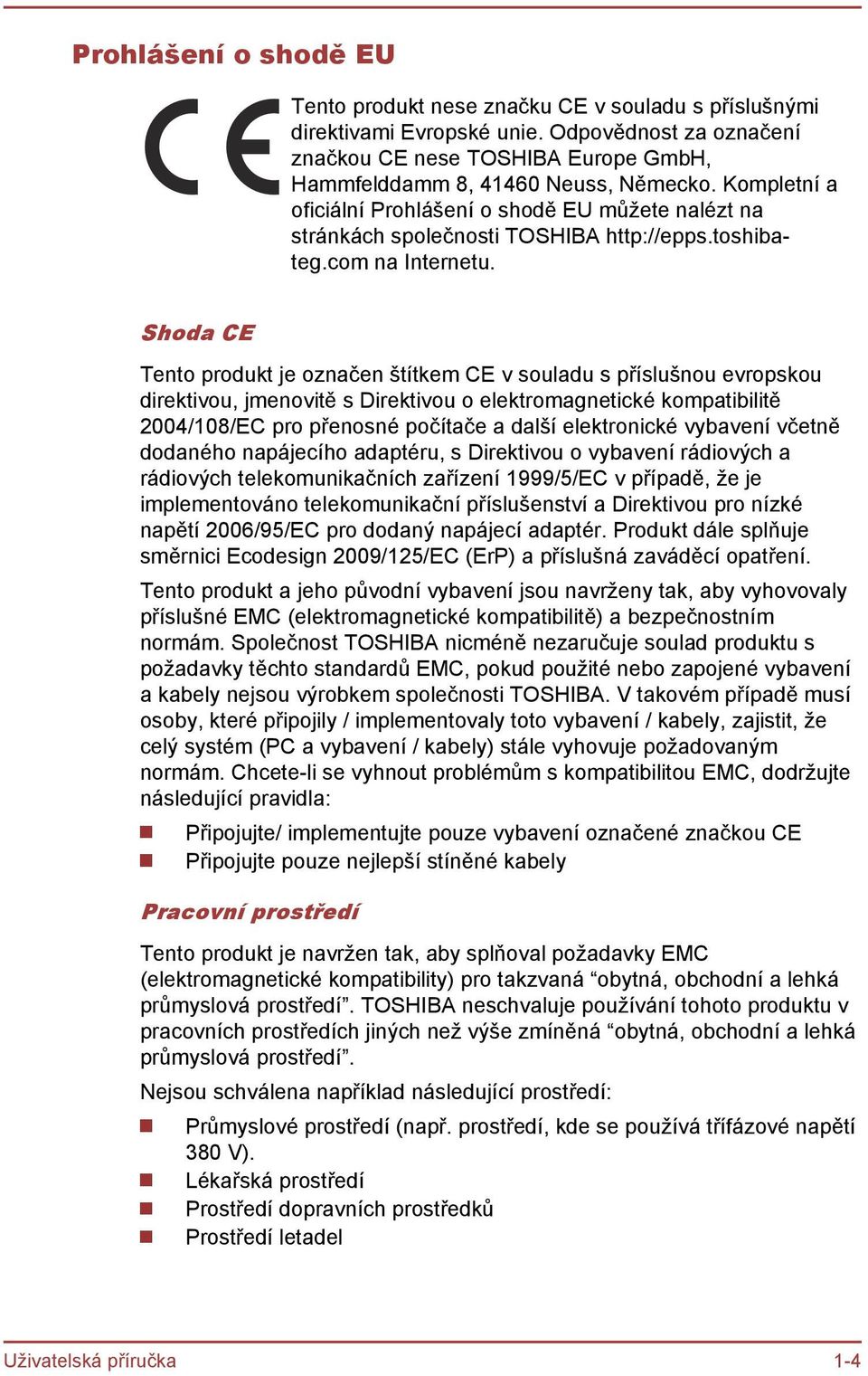 Shoda CE Tento produkt je označen štítkem CE v souladu s příslušnou evropskou direktivou, jmenovitě s Direktivou o elektromagnetické kompatibilitě 2004/108/EC pro přenosné počítače a další