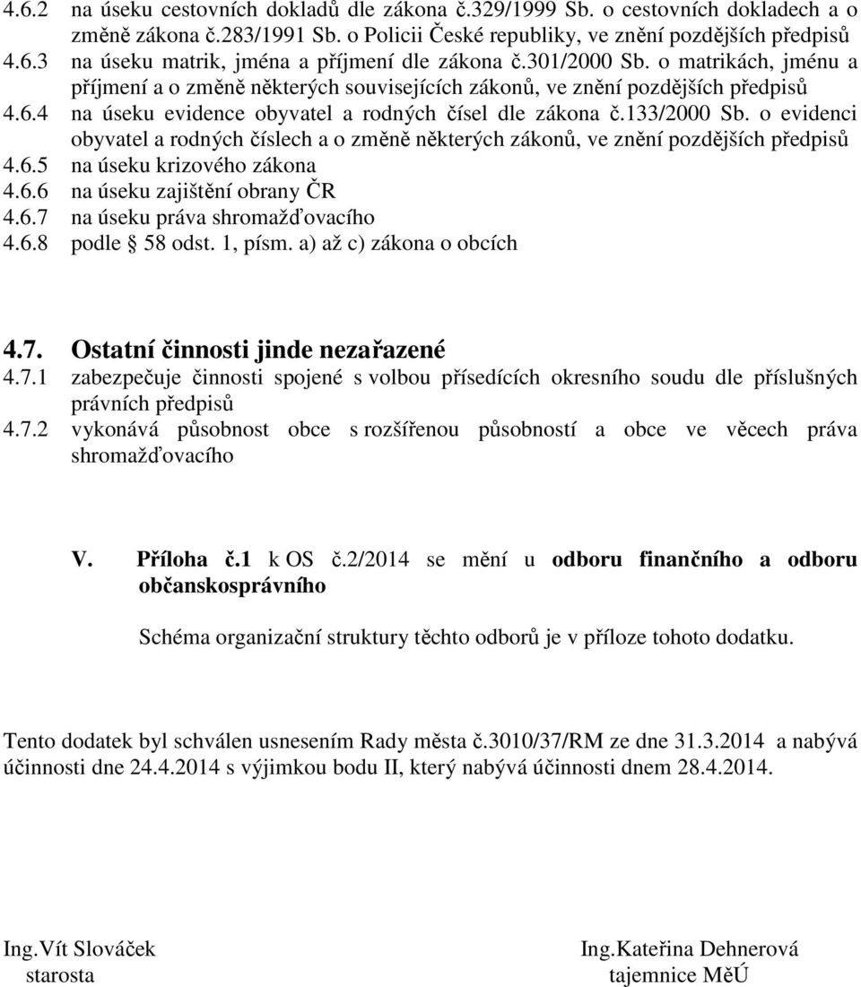 o evidenci obyvatel a rodných číslech a o změně některých zákonů, ve znění pozdějších předpisů 4.6.5 na úseku krizového zákona 4.6.6 na úseku zajištění obrany ČR 4.6.7 na úseku práva shromažďovacího 4.