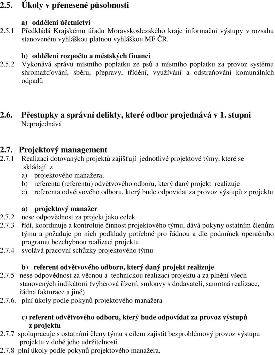 2 Vykonává správu místního poplatku ze psů a místního poplatku za provoz systému shromažďování, sběru, přepravy, třídění, využívání a odstraňování komunálních odpadů 2.6.