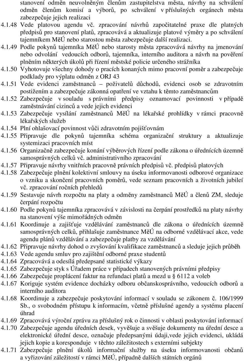 zpracování návrhů započitatelné praxe dle platných předpisů pro stanovení platů, zpracovává a aktualizuje platové výměry a po schválení tajemníkem MěÚ nebo starostou města zabezpečuje další realizaci.