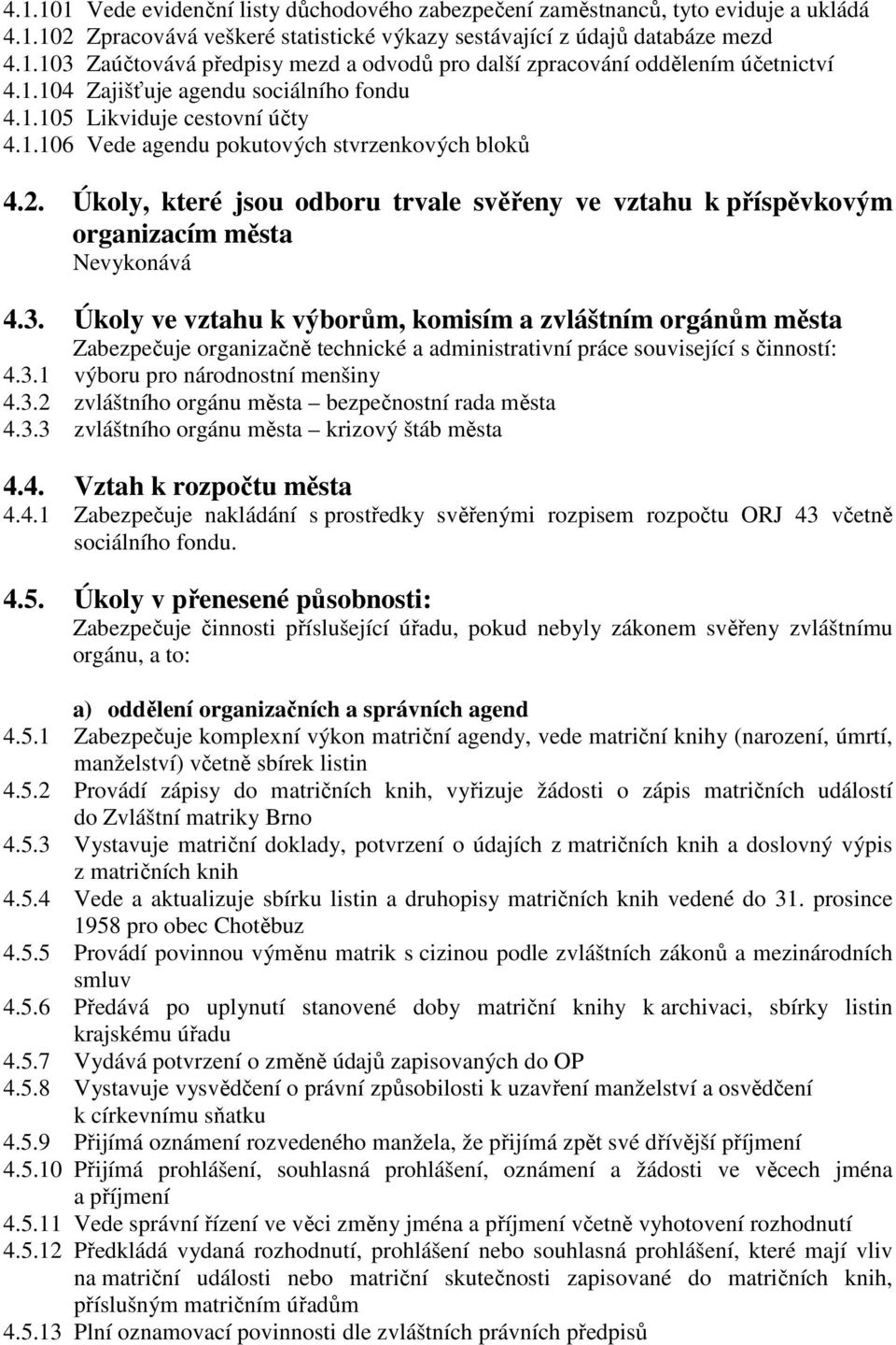 Úkoly, které jsou odboru trvale svěřeny ve vztahu k příspěvkovým organizacím města Nevykonává 4.3.