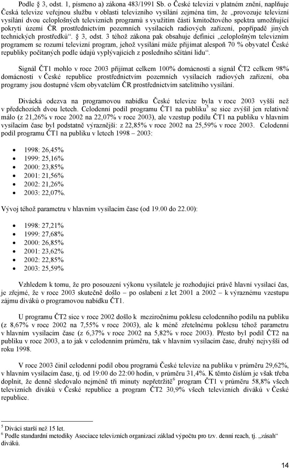 části kmitočtového spektra umožňující pokrytí území ČR prostřednictvím pozemních vysílacích radiových zařízení, popřípadě jiných technických prostředků. 3, odst.