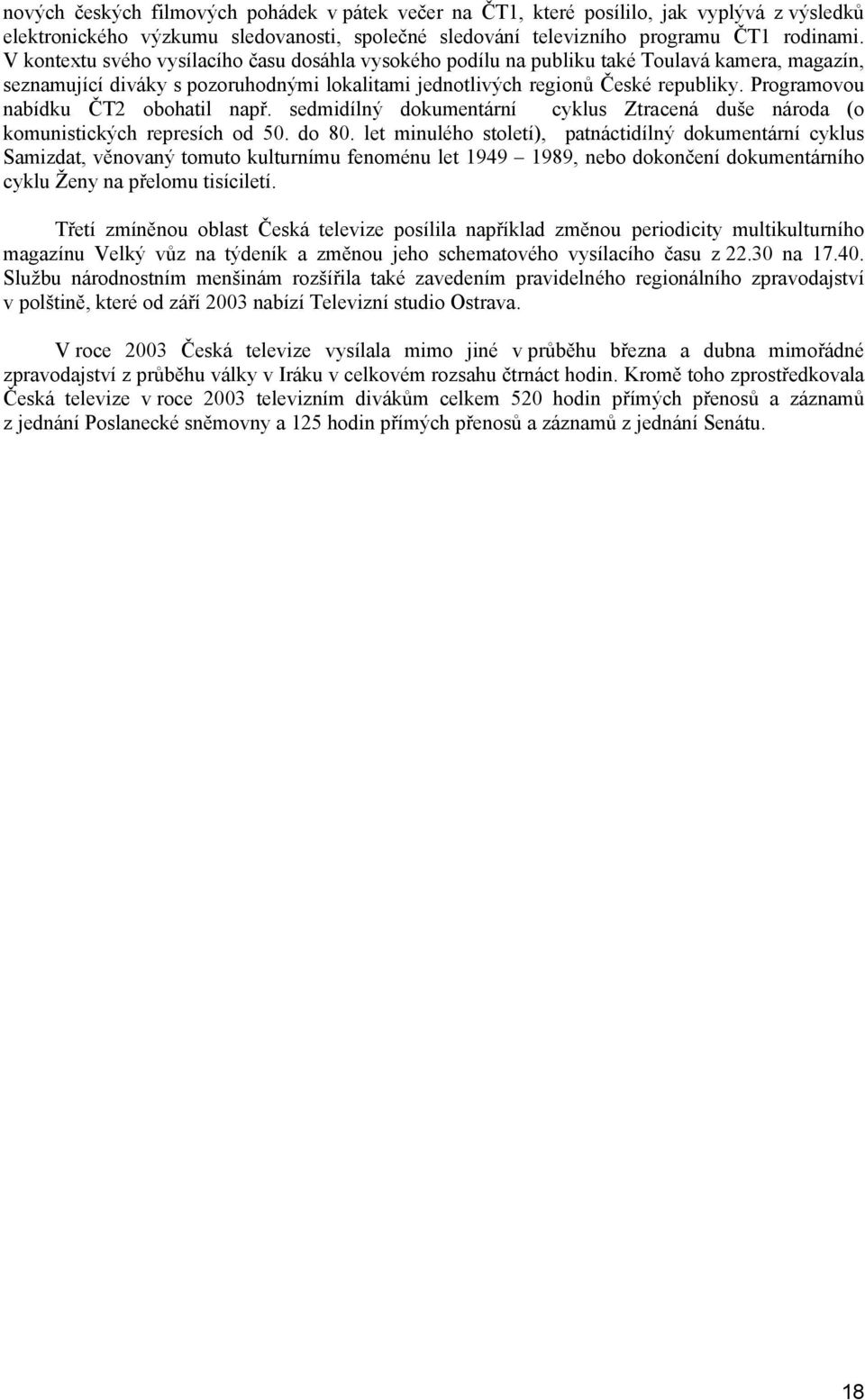 Programovou nabídku ČT2 obohatil např. sedmidílný dokumentární cyklus Ztracená duše národa (o komunistických represích od 50. do 80.