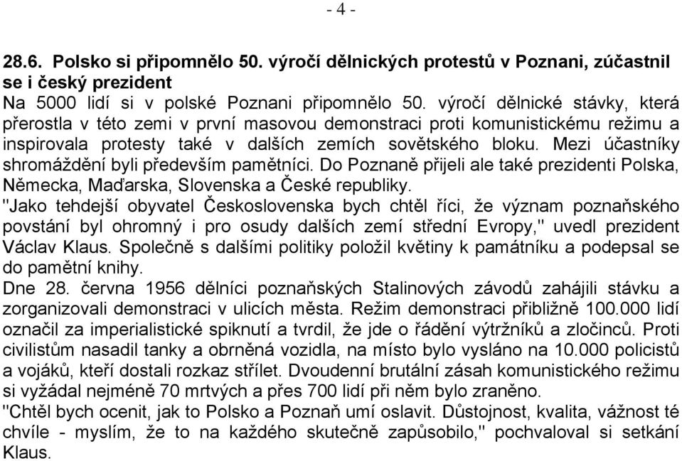 Mezi účastníky shromáždění byli především pamětníci. Do Poznaně přijeli ale také prezidenti Polska, Německa, Maďarska, Slovenska a České republiky.