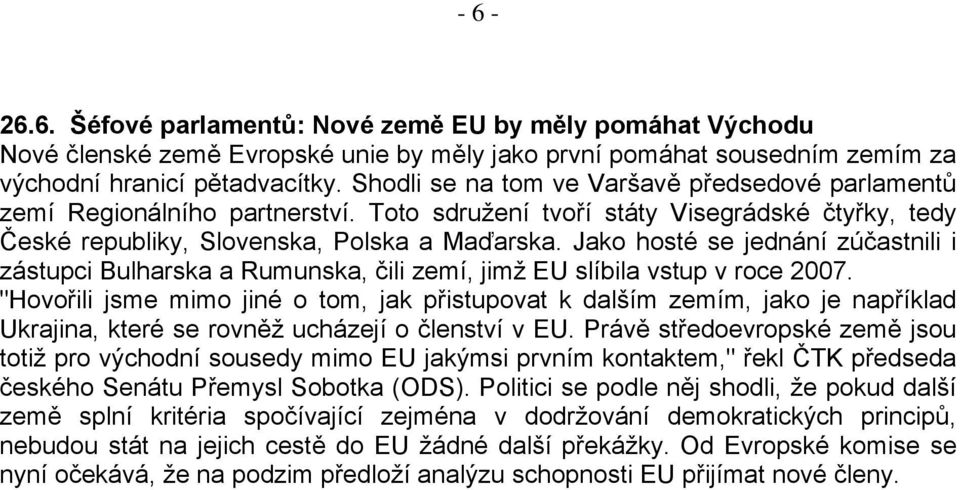 Jako hosté se jednání zúčastnili i zástupci Bulharska a Rumunska, čili zemí, jimž EU slíbila vstup v roce 2007.