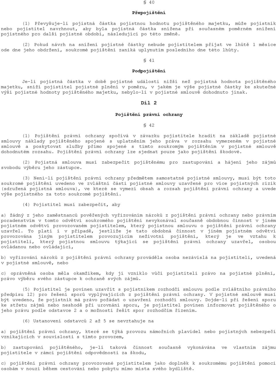 (2) Pokud návrh na sníţení pojistné částky nebude pojistitelem přijat ve lhůtě 1 měsíce ode dne jeho obdrţení, soukromé pojištění zaniká uplynutím posledního dne této lhůty.