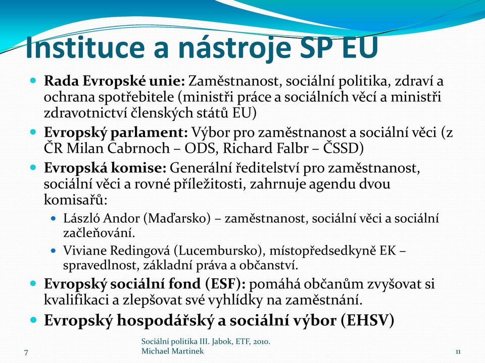 příležitosti, zahrnuje agendu dvou komisařů: László Andor (Maďarsko) zaměstnanost, sociální věci a sociální začleňování.