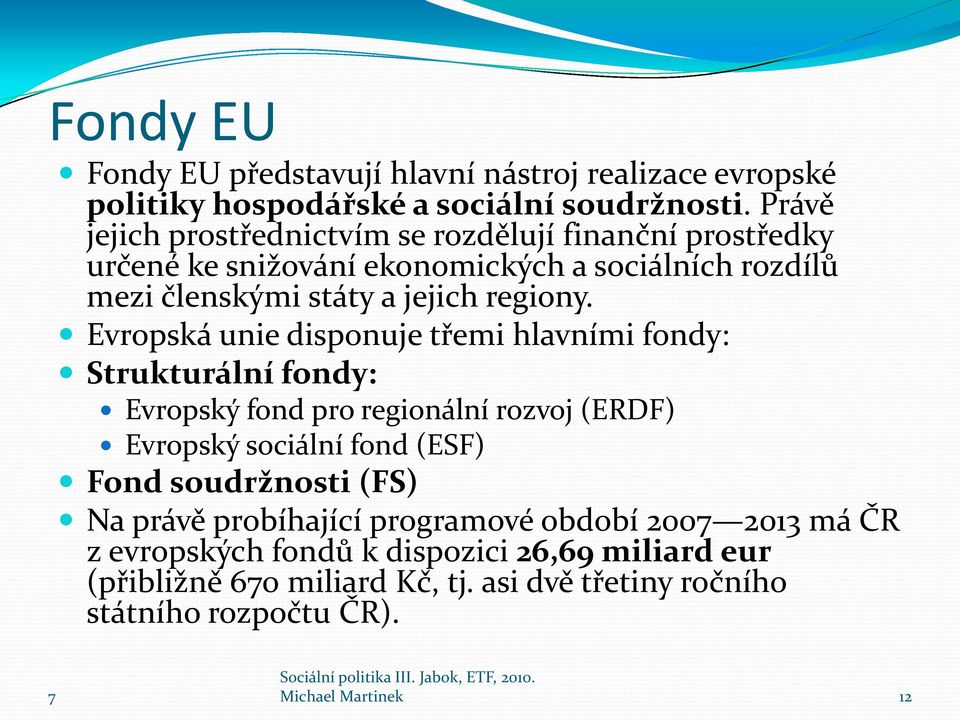 Evropská unie disponuje třemi hlavními fondy: Strukturální fondy: Evropský fond pro regionální rozvoj (ERDF) Evropský sociální fond (ESF) Fond soudržnosti