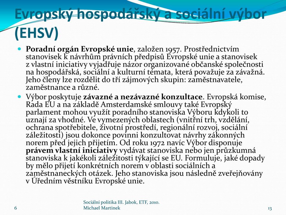 která považuje za závažná. Jeho členy lze rozdělit do tří zájmových skupin: zaměstnavatele, zaměstnance a různé. Výbor poskytuje závazné a nezávazné konzultace.