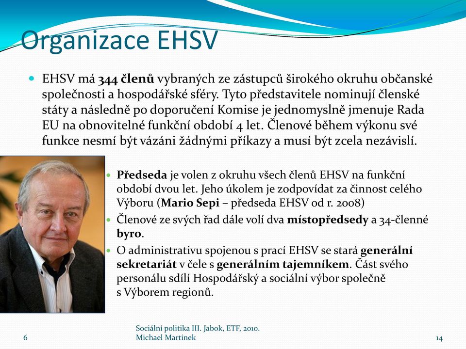 Členové během výkonu své funkce nesmí být vázáni žádnými příkazy a musí být zcela nezávislí. Předseda je volen z okruhu všech členů EHSV na funkční období dvou let.