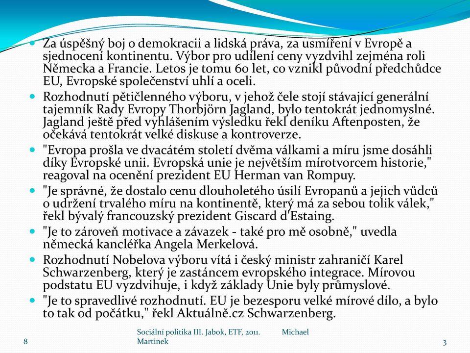 Rozhodnutí pětičlenného výboru, v jehož čele stojí stávající generální tajemník Rady Evropy Thorbjörn Jagland, bylo tentokrát jednomyslné.