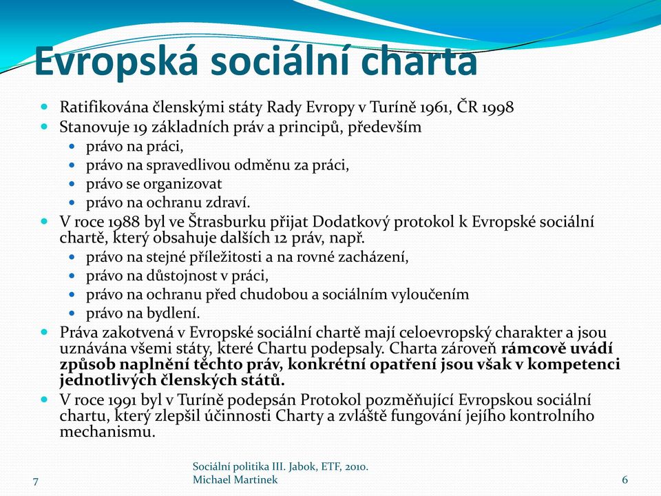 právo na stejné příležitosti a na rovné zacházení, právo na důstojnost v práci, právo na ochranu před chudobou a sociálním vyloučením právo na bydlení.