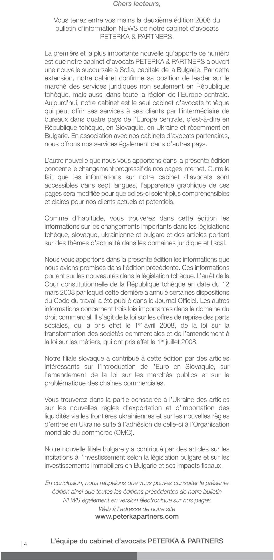 Par cette extension, notre cabinet confirme sa position de leader sur le marché des services juridiques non seulement en République tchèque, mais aussi dans toute la région de l Europe centrale.