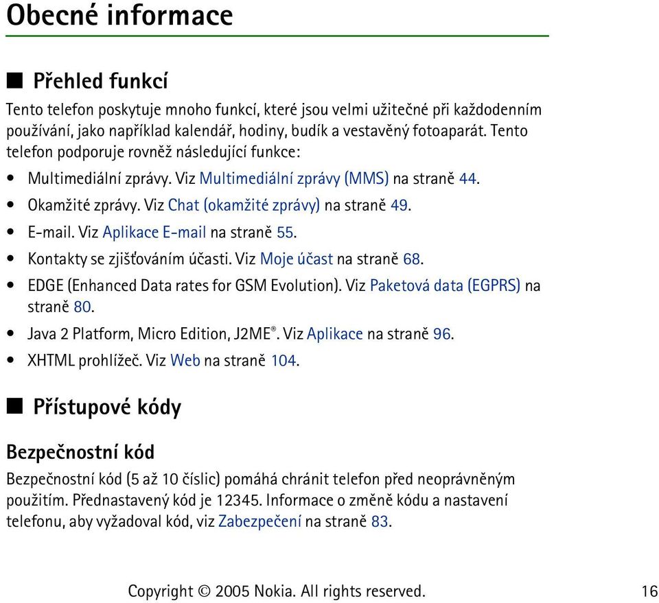 Viz Aplikace E-mail na stranì 55. Kontakty se zji¹»ováním úèasti. Viz Moje úèast na stranì 68. EDGE (Enhanced Data rates for GSM Evolution). Viz Paketová data (EGPRS) na stranì 80.