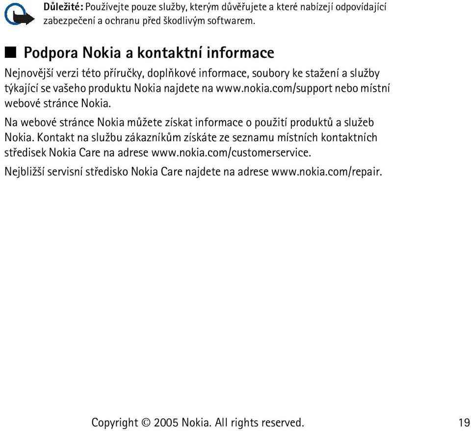 www.nokia.com/support nebo místní webové stránce Nokia. Na webové stránce Nokia mù¾ete získat informace o pou¾ití produktù a slu¾eb Nokia.