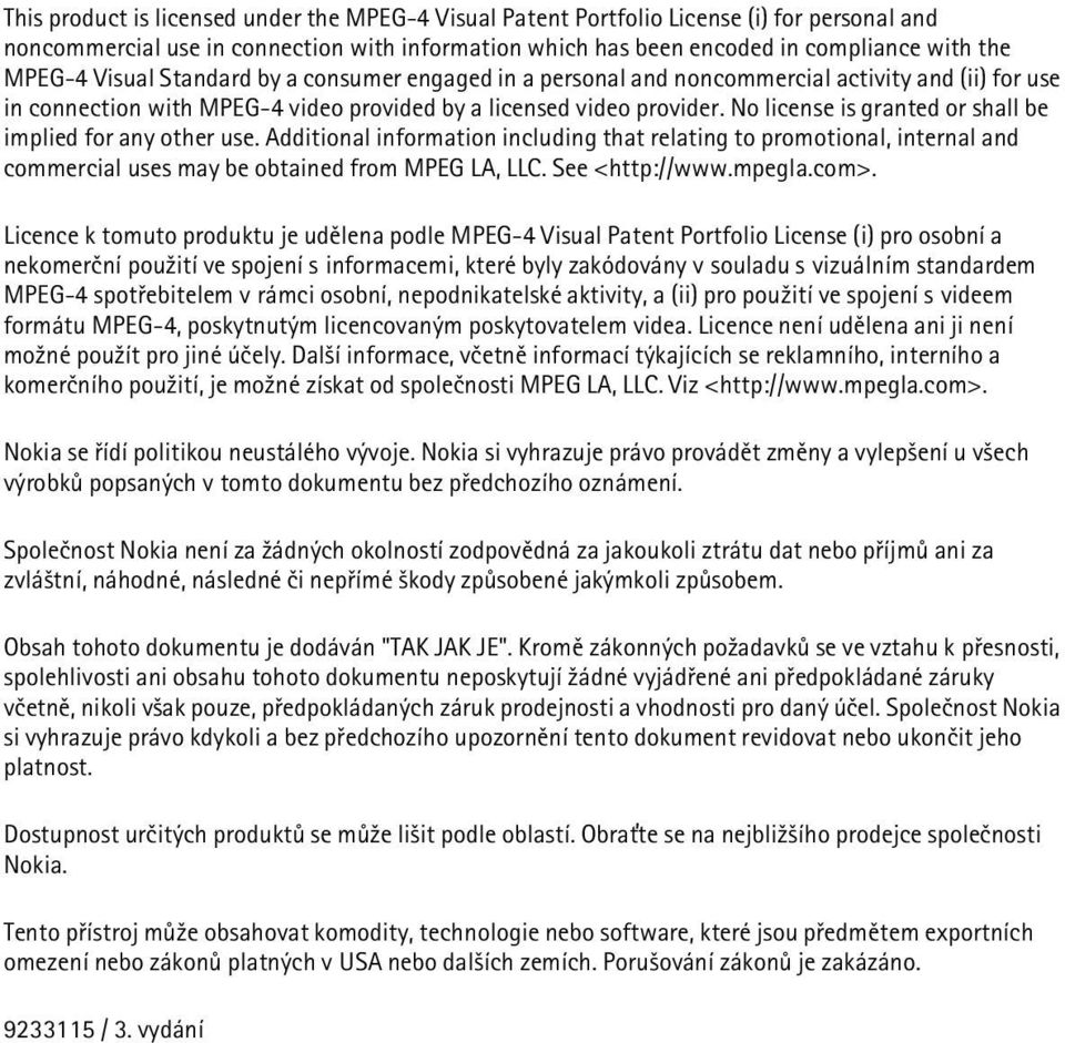 No license is granted or shall be implied for any other use. Additional information including that relating to promotional, internal and commercial uses may be obtained from MPEG LA, LLC.