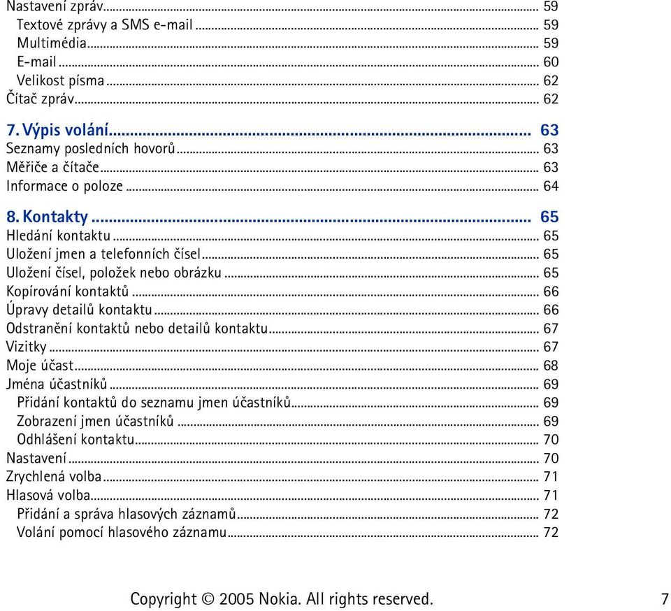 .. 65 Kopírování kontaktù... 66 Úpravy detailù kontaktu... 66 Odstranìní kontaktù nebo detailù kontaktu... 67 Vizitky... 67 Moje úèast... 68 Jména úèastníkù.