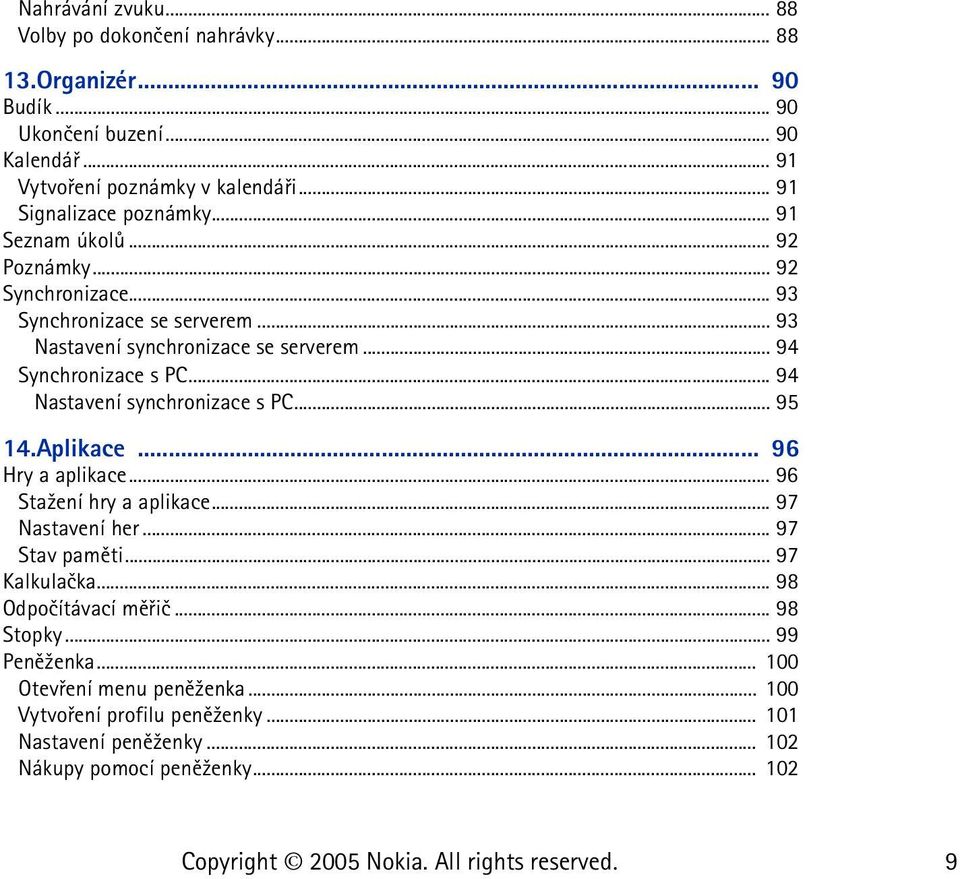 .. 94 Synchronizace s PC... 94 Nastavení synchronizace s PC... 95 14.Aplikace... 96 Hry a aplikace... 96 Sta¾ení hry a aplikace... 97 Nastavení her... 97 Stav pamìti.