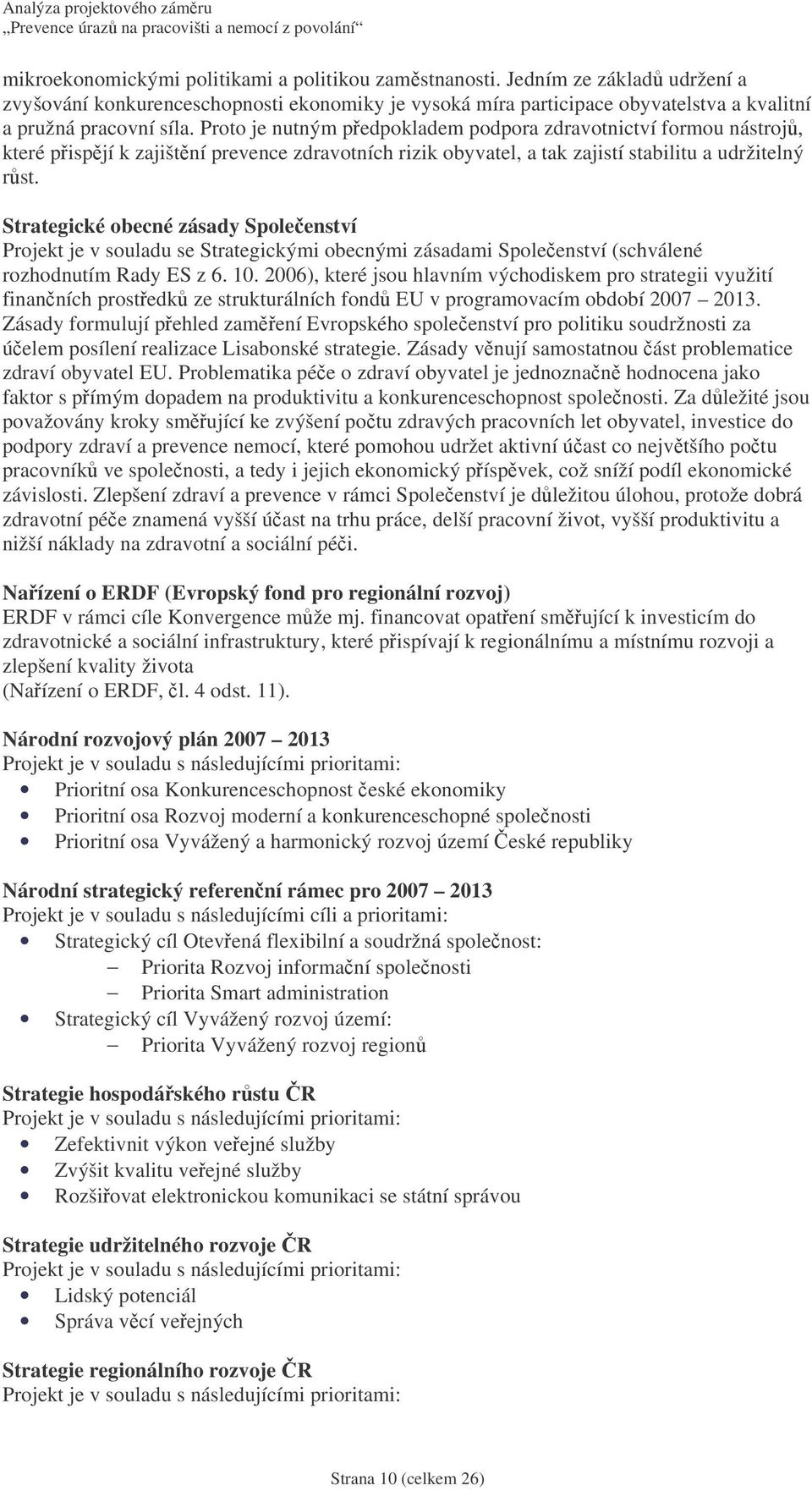 Strategické obecné zásady Spoleenství Projekt je v souladu se Strategickými obecnými zásadami Spoleenství (schválené rozhodnutím Rady ES z 6. 10.