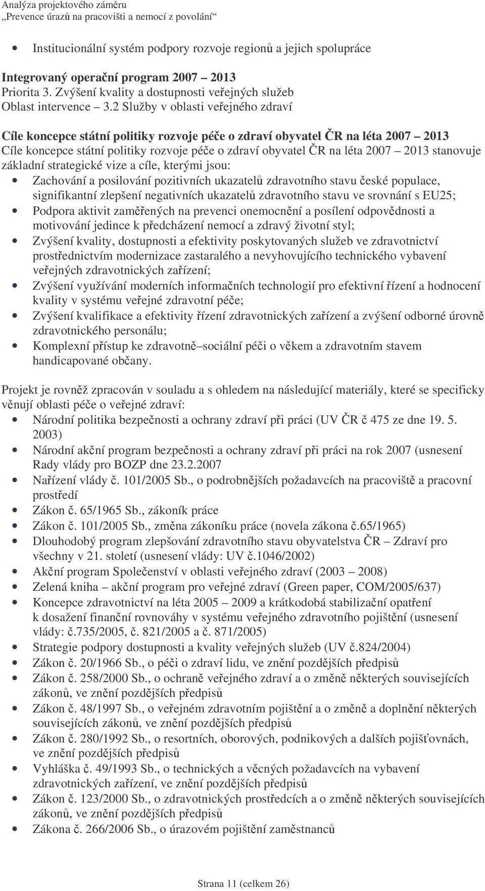 stanovuje základní strategické vize a cíle, kterými jsou: Zachování a posilování pozitivních ukazatel zdravotního stavu eské populace, signifikantní zlepšení negativních ukazatel zdravotního stavu ve