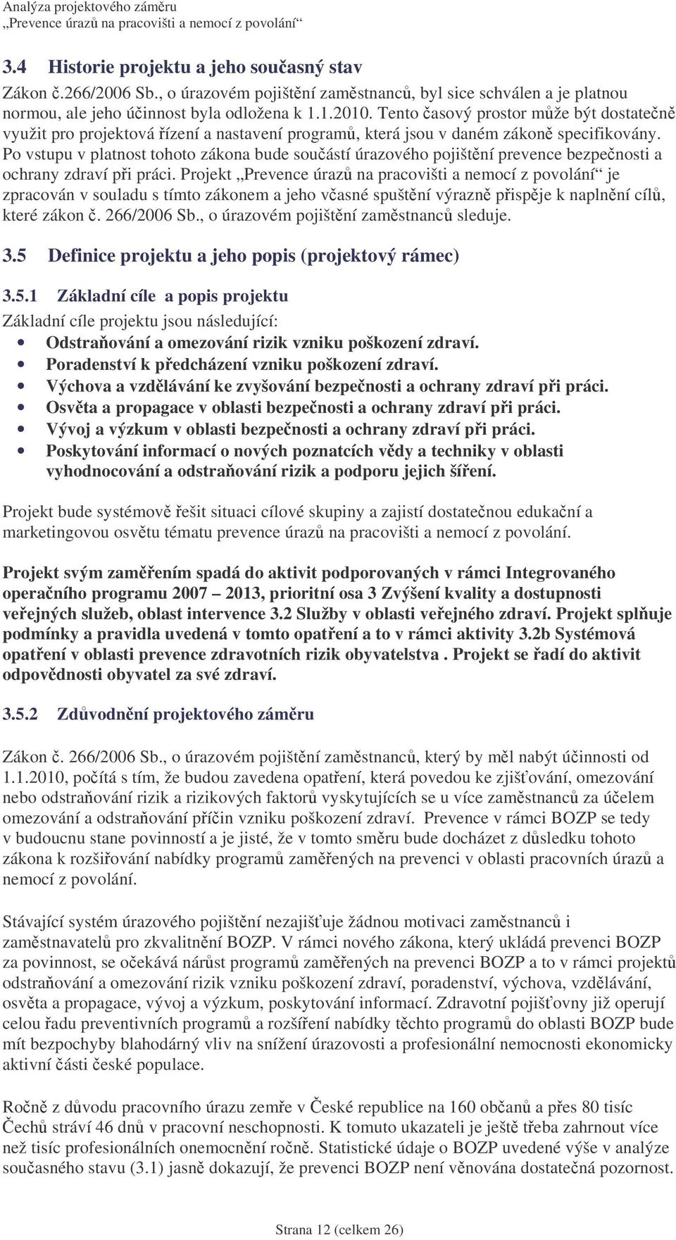 Po vstupu v platnost tohoto zákona bude souástí úrazového pojištní prevence bezpenosti a ochrany zdraví pi práci.