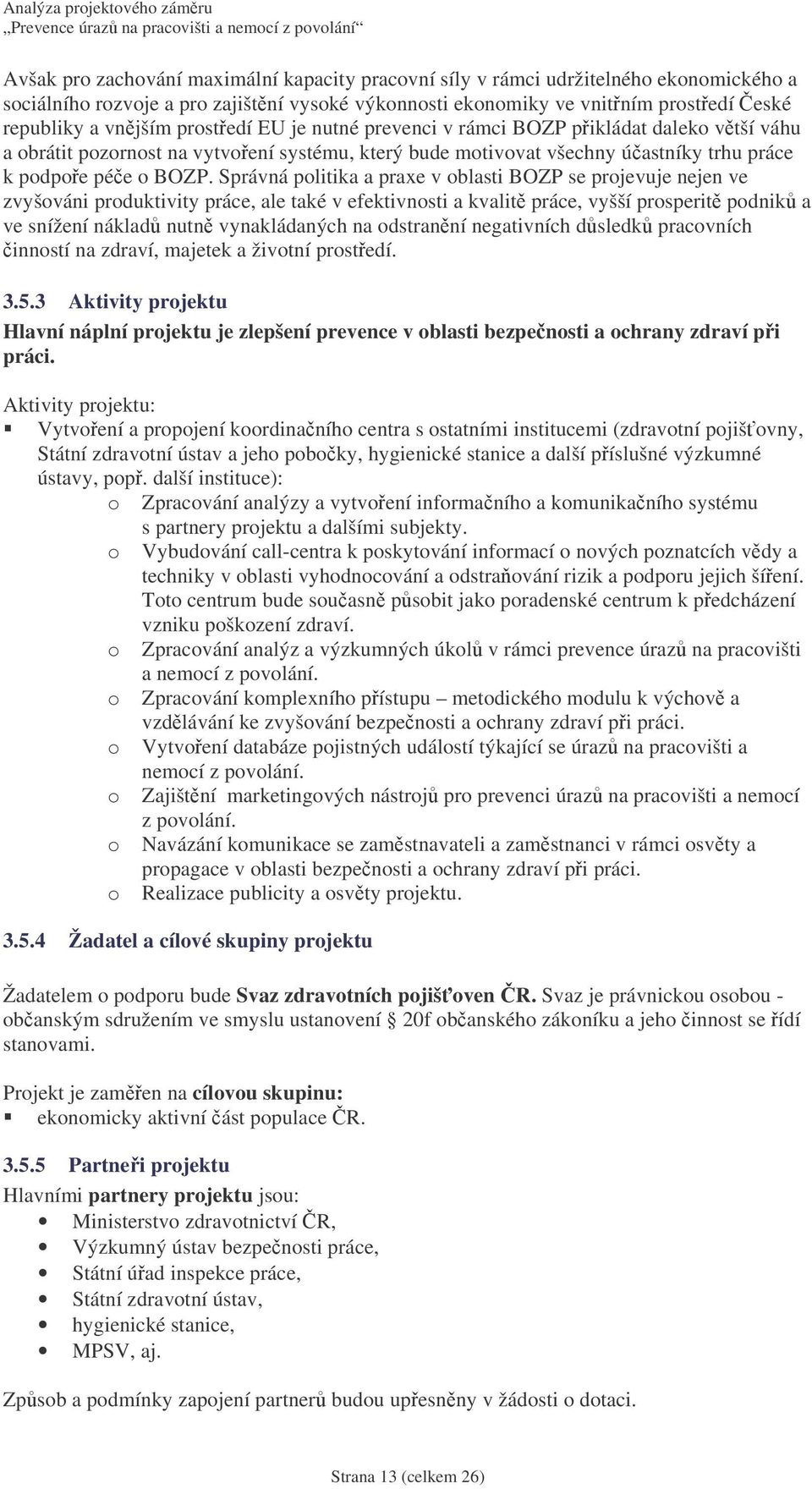 Správná politika a praxe v oblasti BOZP se projevuje nejen ve zvyšováni produktivity práce, ale také v efektivnosti a kvalit práce, vyšší prosperit podnik a ve snížení náklad nutn vynakládaných na