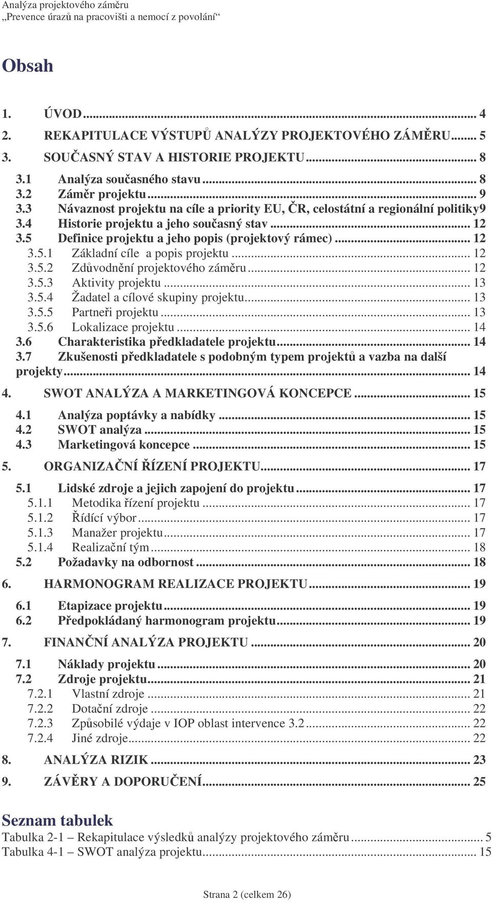 .. 12 3.5.2 Zdvodnní projektového zámru... 12 3.5.3 Aktivity projektu... 13 3.5.4 Žadatel a cílové skupiny projektu... 13 3.5.5 Partnei projektu... 13 3.5.6 Lokalizace projektu... 14 3.