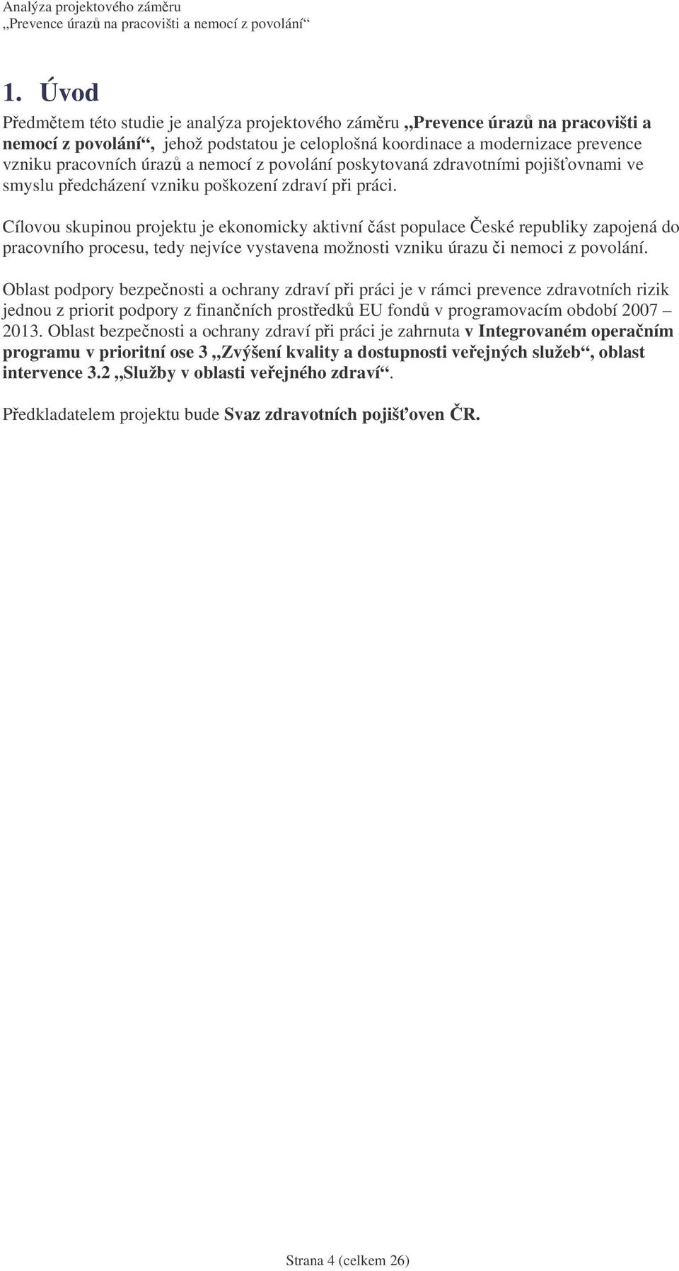 Cílovou skupinou projektu je ekonomicky aktivní ást populace eské republiky zapojená do pracovního procesu, tedy nejvíce vystavena možnosti vzniku úrazu i nemoci z povolání.