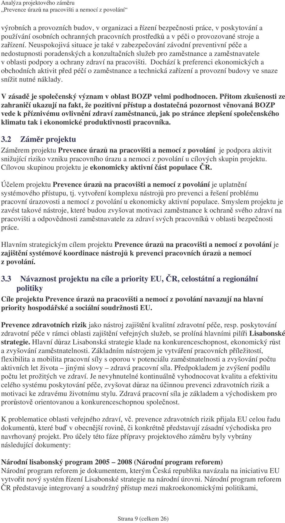 Dochází k preferenci ekonomických a obchodních aktivit ped péí o zamstnance a technická zaízení a provozní budovy ve snaze snížit nutné náklady.