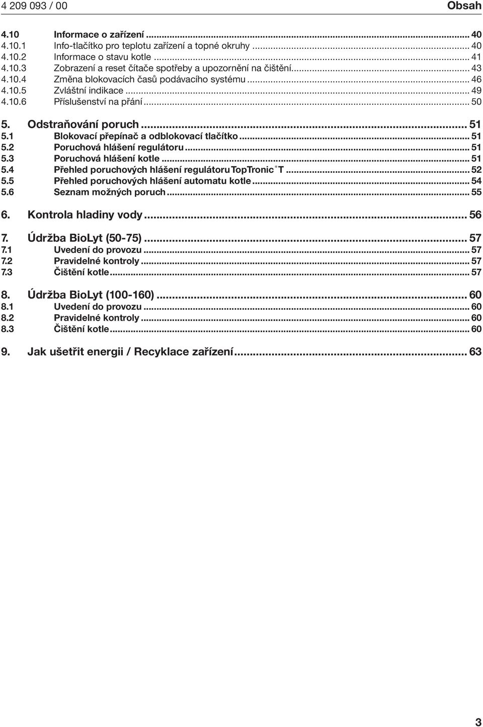 1 Blokovací přepínač a odblokovací tlačítko... 51 5.2 Poruchová hlášení regulátoru... 51 5.3 Poruchová hlášení kotle... 51 5.4 Přehled poruchových hlášení regulátoru TopTronc T... 52 5.