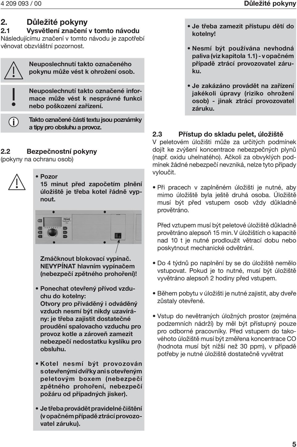 Takto označené část textu jsou poznámky a tpy pro obsluhu a provoz. 2.2 Bezpečnostní pokyny (pokyny na ochranu osob) Pozor 15 mnut před započetím plnění úložště je třeba kotel řádně vypnout.