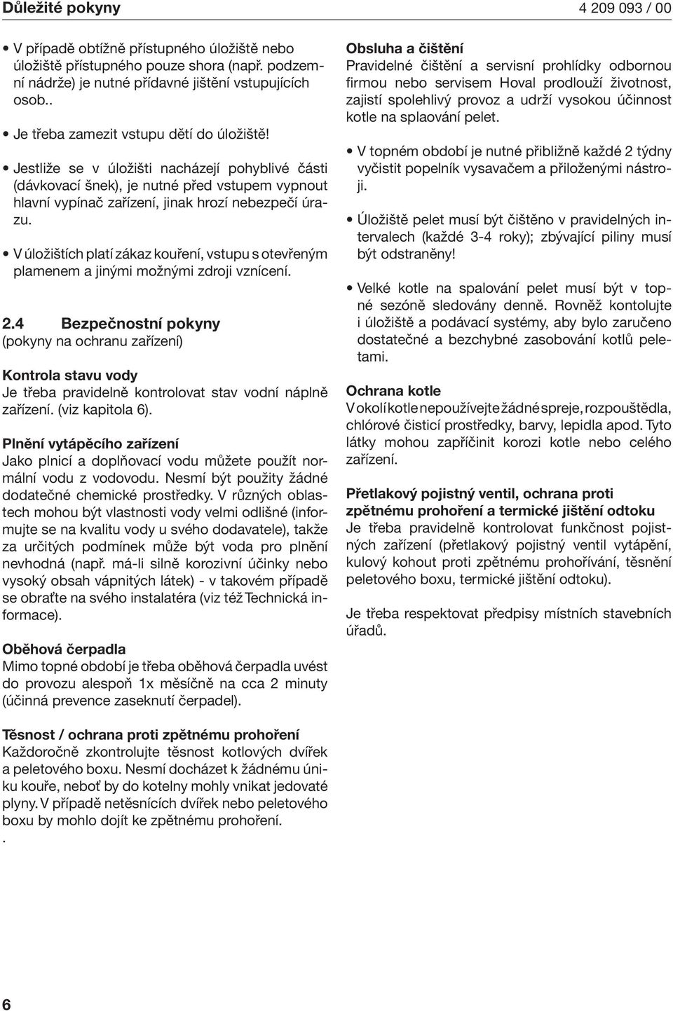 V úložštích platí zákaz kouření, vstupu s otevřeným plamenem a jným možným zdroj vznícení. 2.