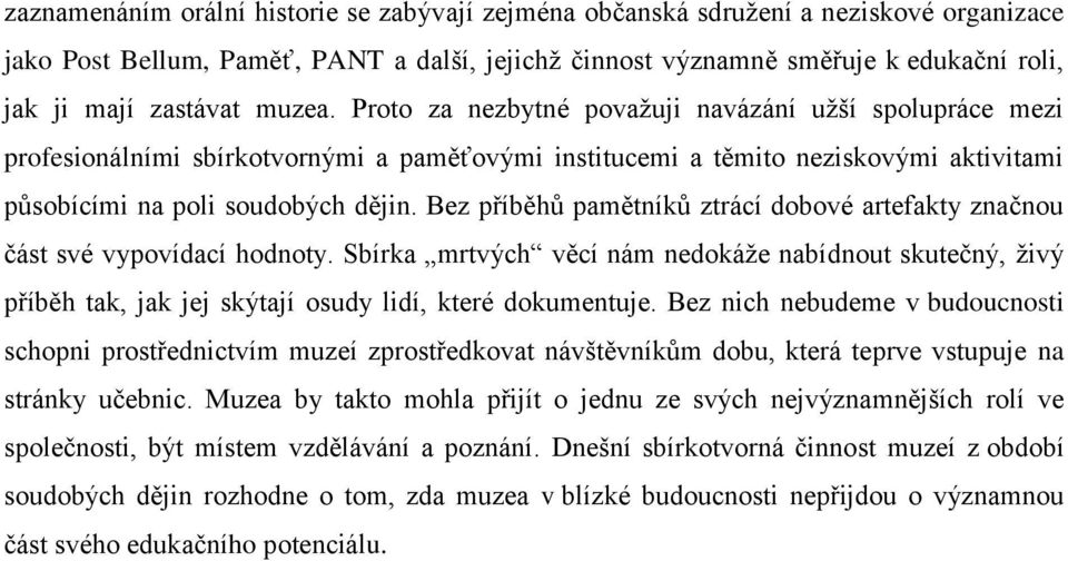 Bez příběhů pamětníků ztrácí dobové artefakty značnou část své vypovídací hodnoty. Sbírka mrtvých věcí nám nedokáže nabídnout skutečný, živý příběh tak, jak jej skýtají osudy lidí, které dokumentuje.