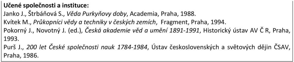 , Novotný J. (ed.), Česká akademie věd a umění 1891 1991, Historický ústav AV Č R, Praha, 1993.