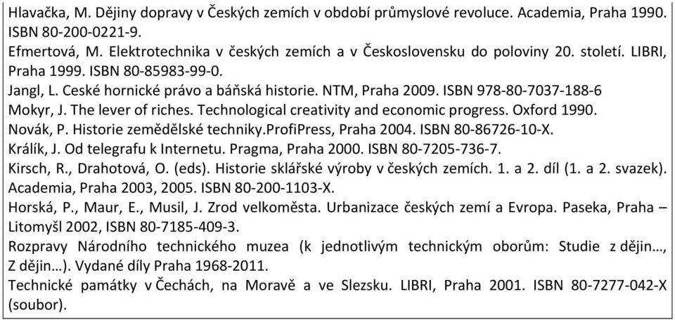 Technological creativity and economic progress. Oxford 1990. Novák, P. Historie zemědělské techniky.profipress, Praha 2004. ISBN 80 86726 10 X. Králík, J. Od telegrafu k Internetu. Pragma, Praha 2000.