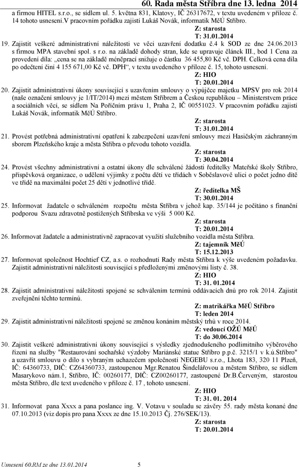 , bod 1 Cena za provedení díla: cena se na základě méněprací snižuje o částku 36 455,80 Kč vč. DPH. Celková cena díla po odečtení činí 4 155 671,00 Kč vč. DPH, v textu uvedeného v příloze č.