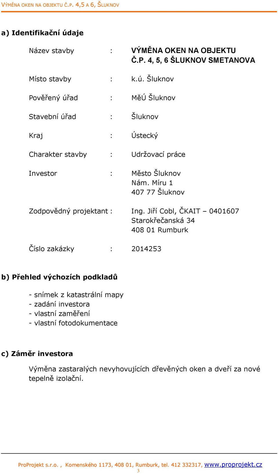 Šluknov Pověřený úřad : MěÚ Šluknov Stavební úřad : Šluknov Kraj : Ústecký Charakter stavby : Udržovací práce Investor : Město Šluknov Nám.