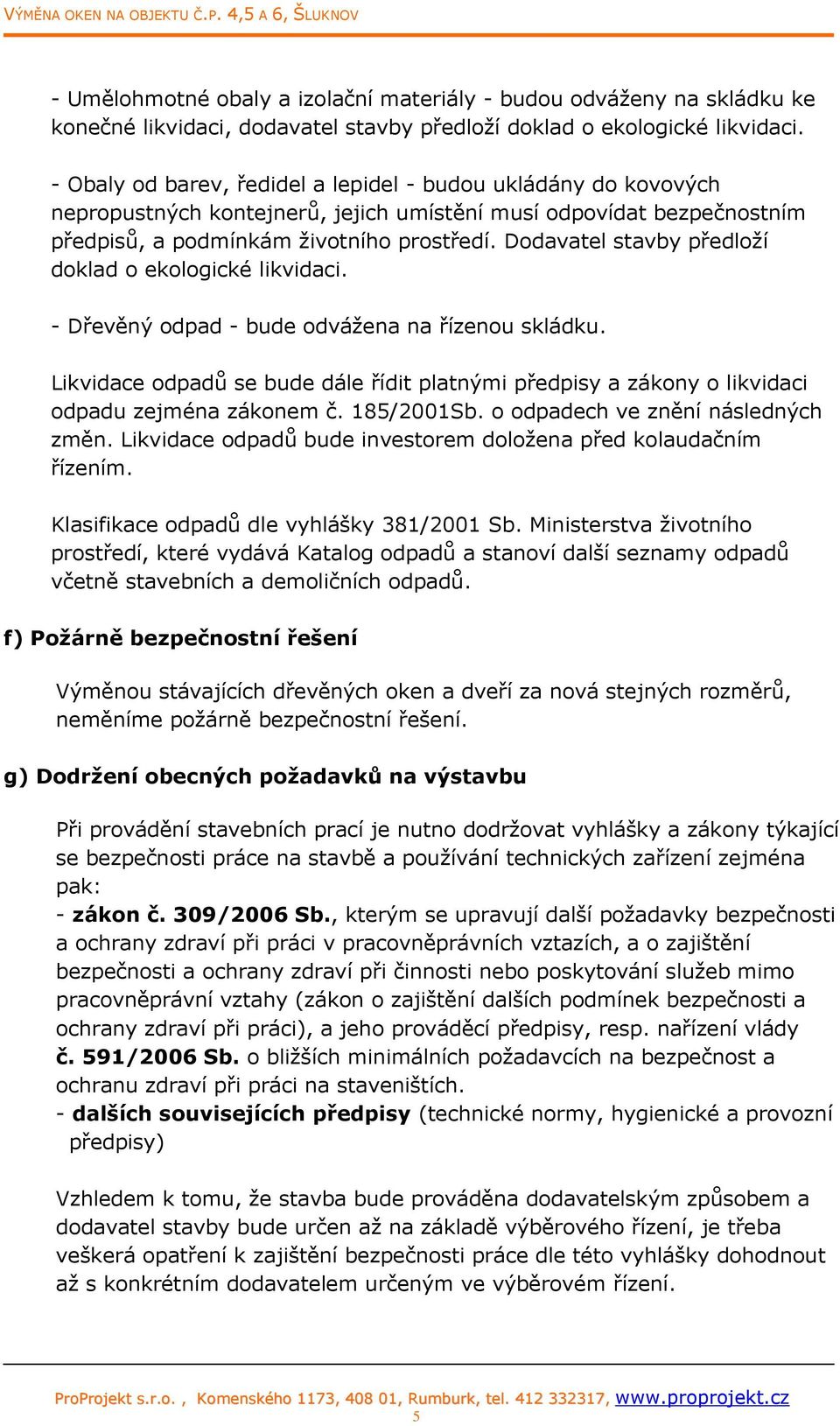 Dodavatel stavby předloží doklad o ekologické likvidaci. - Dřevěný odpad - bude odvážena na řízenou skládku.