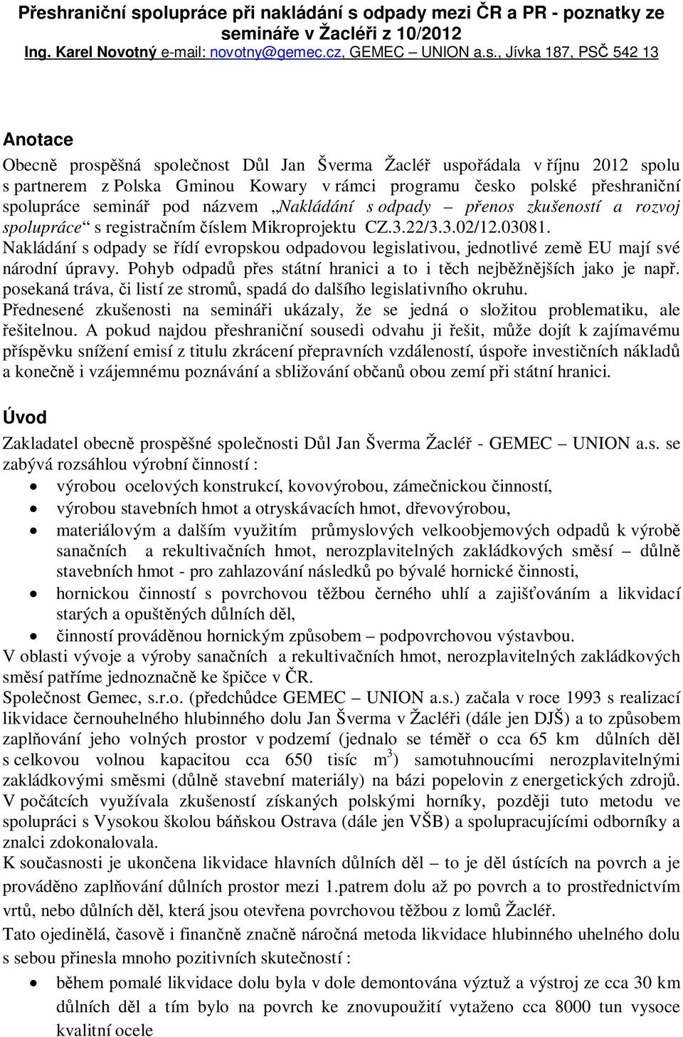 zkušeností a rozvoj spolupráce s registraním íslem Mikroprojektu CZ.3.22/3.3.02/12.03081. Nakládání s odpady se ídí evropskou odpadovou legislativou, jednotlivé zem EU mají své národní úpravy.