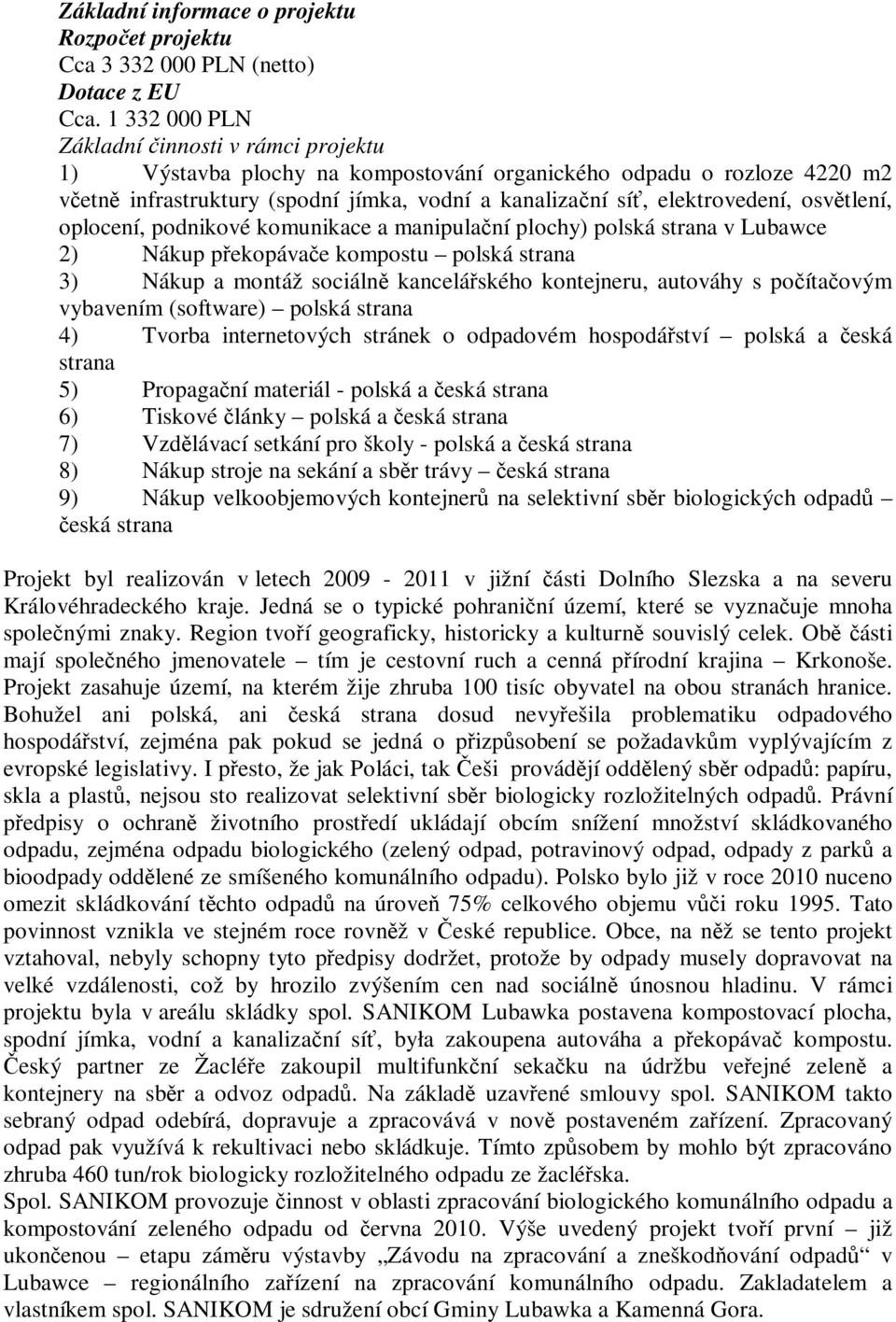 osvtlení, oplocení, podnikové komunikace a manipulaní plochy) polská strana v Lubawce 2) Nákup pekopávae kompostu polská strana 3) Nákup a montáž sociáln kanceláského kontejneru, autováhy s poítaovým