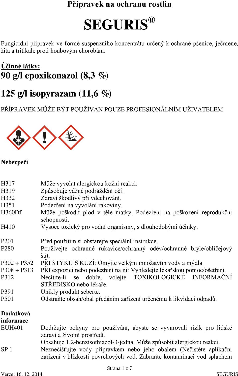 + P313 P312 P391 P501 Dodatková informace EUH401 SP 1 Může vyvolat alergickou kožní reakci. Způsobuje vážné podráždění očí. Zdraví škodlivý při vdechování. Podezření na vyvolání rakoviny.