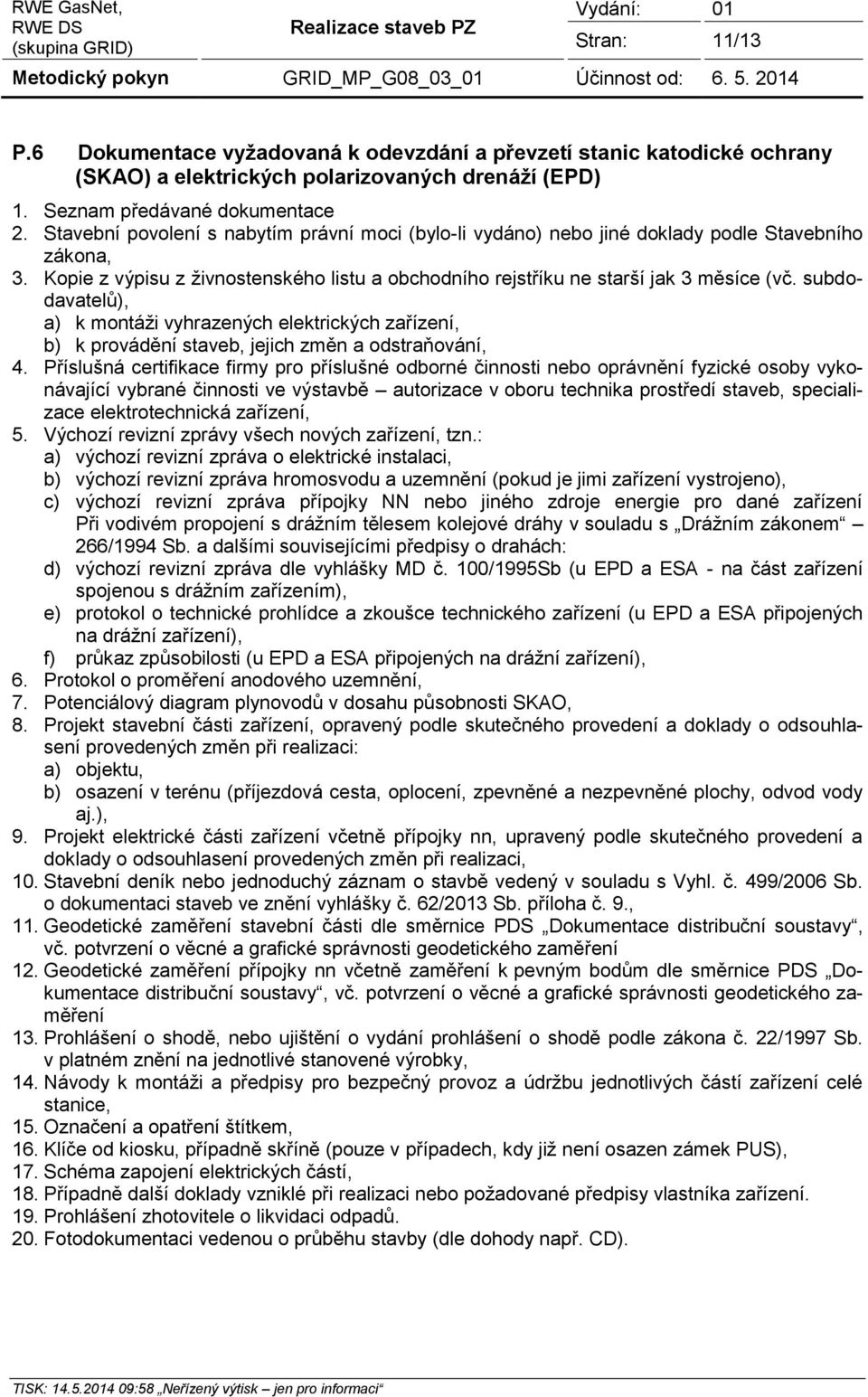 subdodavatelů), a) k montáži vyhrazených elektrických zařízení, b) k provádění staveb, jejich změn a odstraňování, 4.