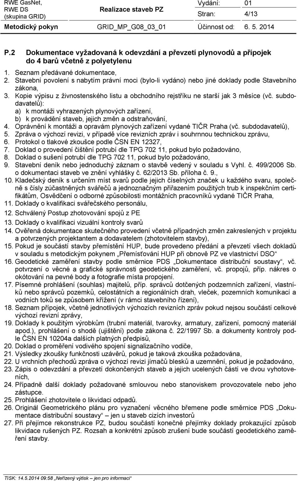 subdodavatelů): a) k montáži vyhrazených plynových zařízení, b) k provádění staveb, jejich změn a odstraňování, 4. Oprávnění k montáži a opravám plynových zařízení vydané TIČR Praha (vč.