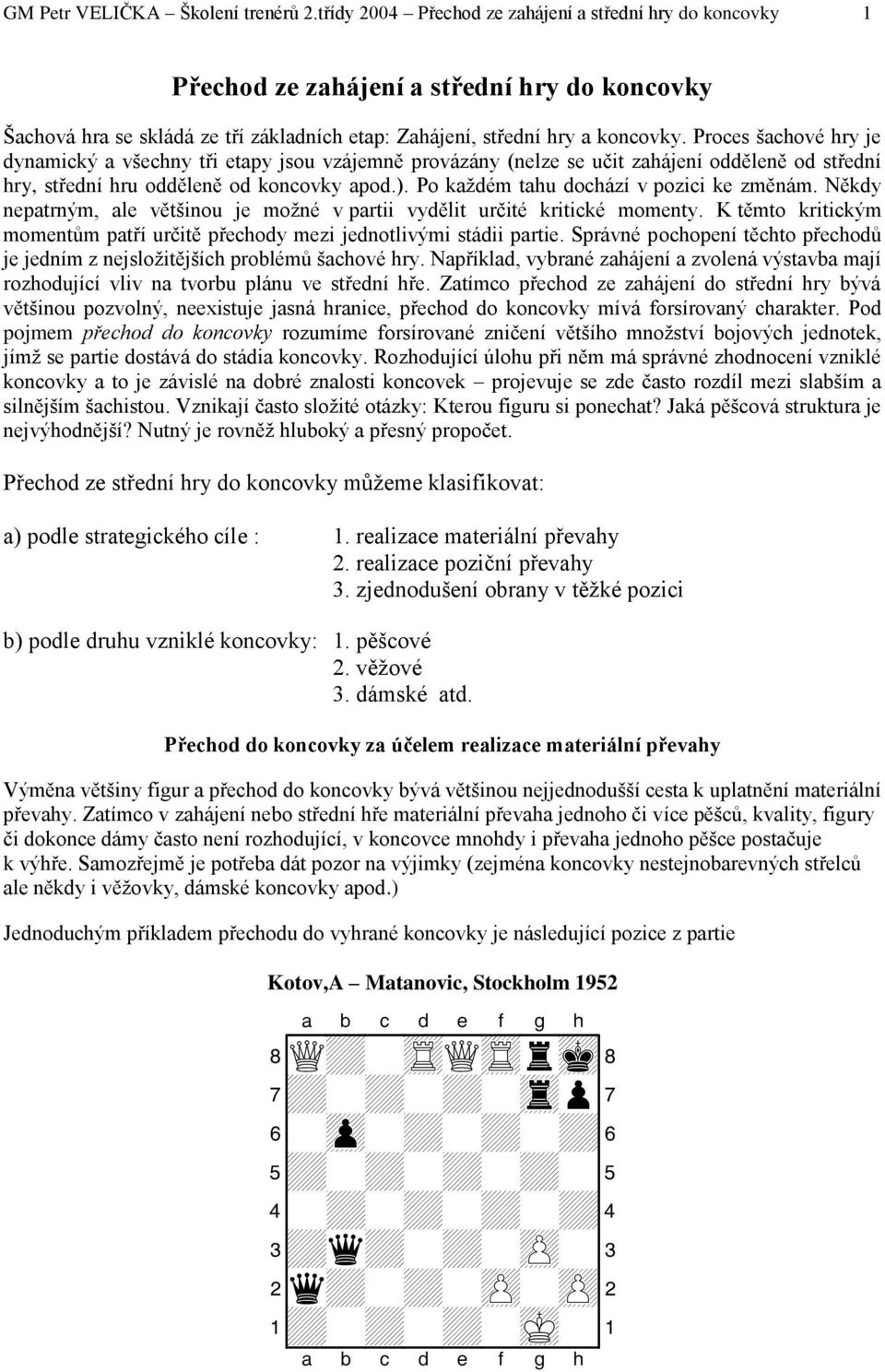 Proces šachové hry je dynamický a všechny tři etapy jsou vzájemně provázány (nelze se učit zahájení odděleně od střední hry, střední hru odděleně od koncovky apod.).